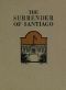 [Gutenberg 26026] • The Surrender of Santiago / An Account of the Historic Surrender of Santiago to General / Shafter, July 17, 1898